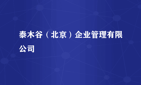 泰木谷（北京）企业管理有限公司
