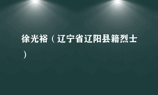 徐光裕（辽宁省辽阳县籍烈士）
