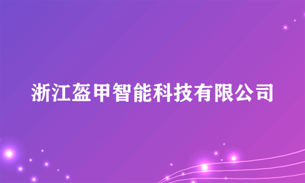 浙江盔甲智能科技有限公司