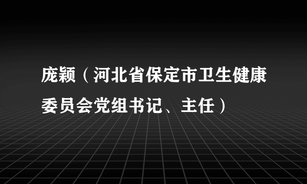 庞颖（河北省保定市卫生健康委员会党组书记、主任）