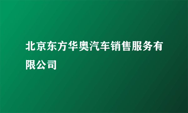 北京东方华奥汽车销售服务有限公司
