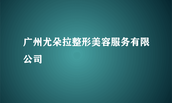 广州尤朵拉整形美容服务有限公司