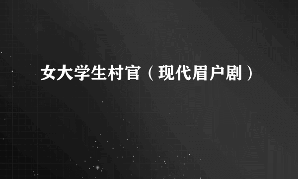 女大学生村官（现代眉户剧）