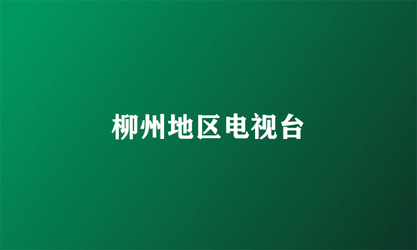 柳州地区电视台