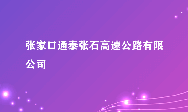 张家口通泰张石高速公路有限公司