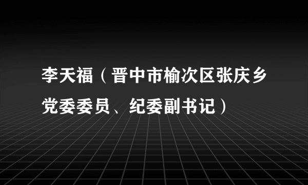 李天福（晋中市榆次区张庆乡党委委员、纪委副书记）