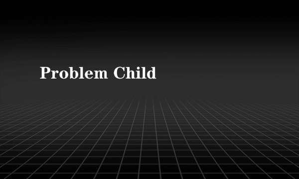 Problem Child
