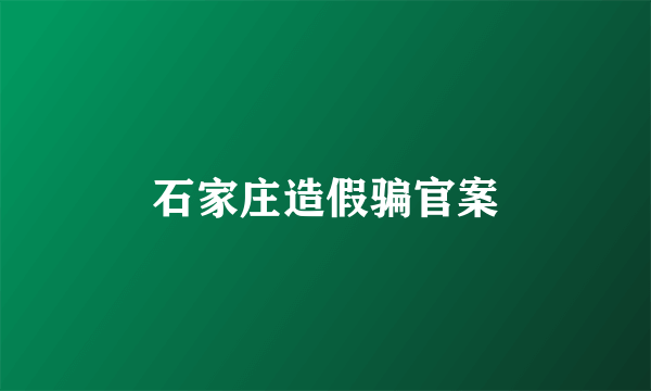 石家庄造假骗官案