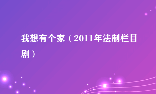 我想有个家（2011年法制栏目剧）