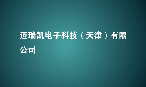 迈瑞凯电子科技（天津）有限公司