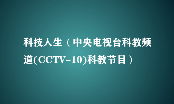 科技人生（中央电视台科教频道(CCTV-10)科教节目）