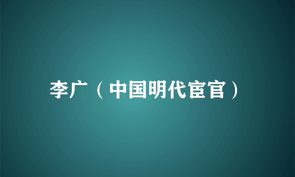 李广（中国明代宦官）