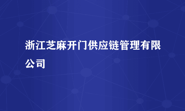 浙江芝麻开门供应链管理有限公司