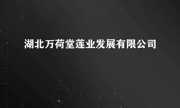 湖北万荷堂莲业发展有限公司