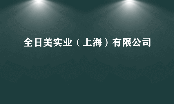 全日美实业（上海）有限公司