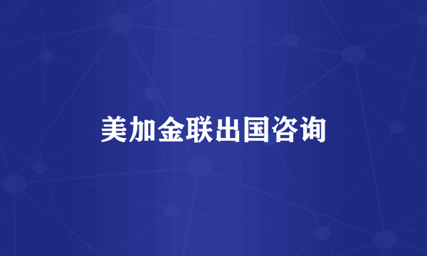 美加金联出国咨询
