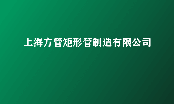 上海方管矩形管制造有限公司