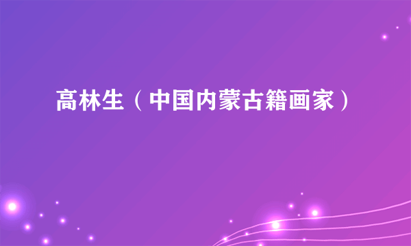 高林生（中国内蒙古籍画家）