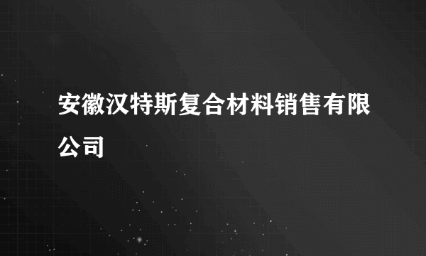 安徽汉特斯复合材料销售有限公司