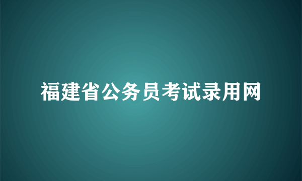 福建省公务员考试录用网
