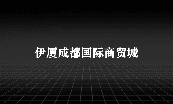 伊厦成都国际商贸城