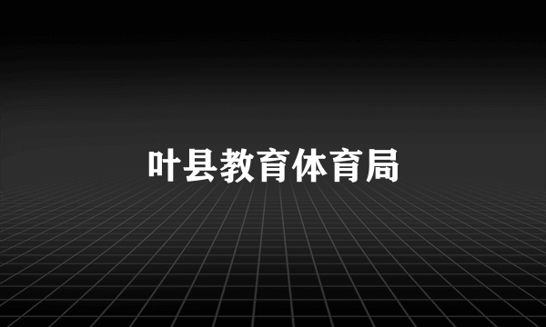 叶县教育体育局