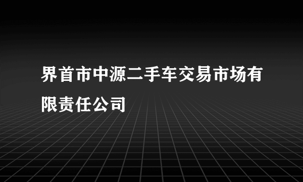 界首市中源二手车交易市场有限责任公司