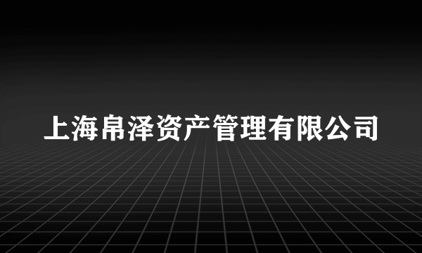 上海帛泽资产管理有限公司