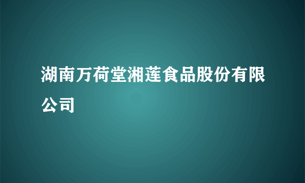 湖南万荷堂湘莲食品股份有限公司