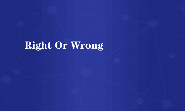 Right Or Wrong