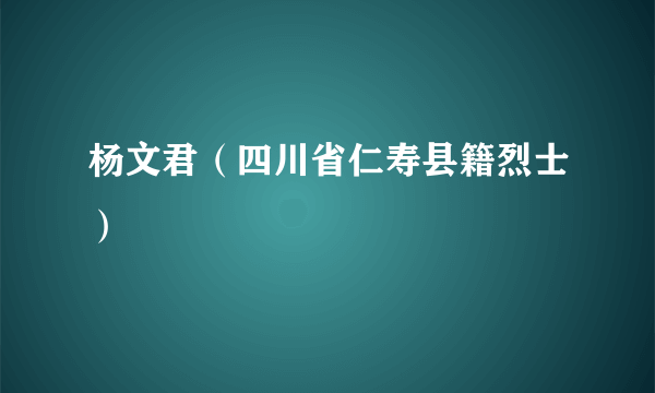 杨文君（四川省仁寿县籍烈士）