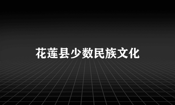 花莲县少数民族文化