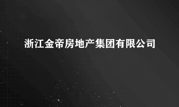 浙江金帝房地产集团有限公司