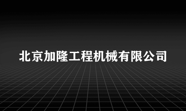 北京加隆工程机械有限公司