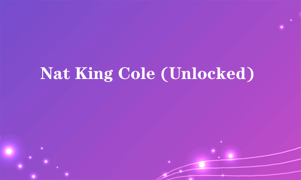 Nat King Cole (Unlocked)
