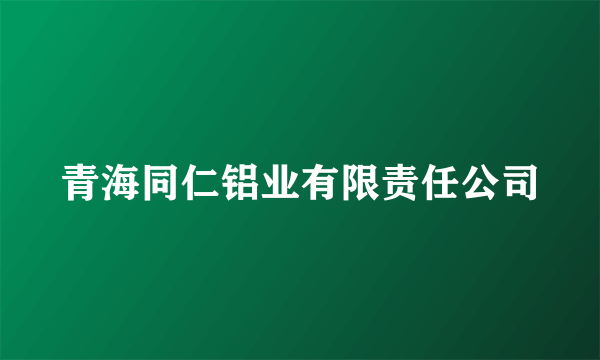 青海同仁铝业有限责任公司