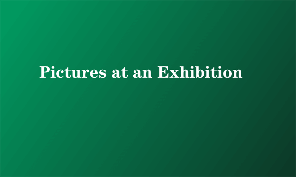 Pictures at an Exhibition