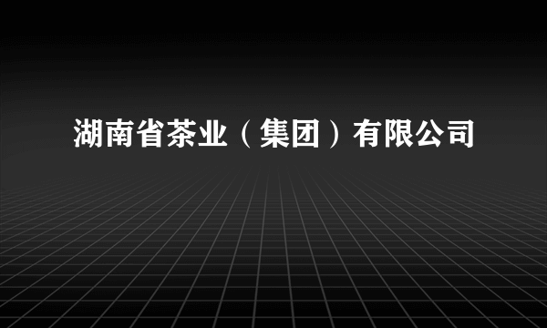 湖南省茶业（集团）有限公司