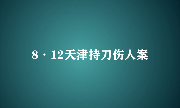 8·12天津持刀伤人案