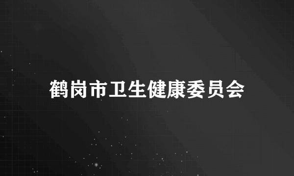 鹤岗市卫生健康委员会