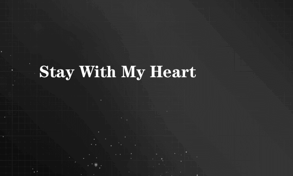 Stay With My Heart