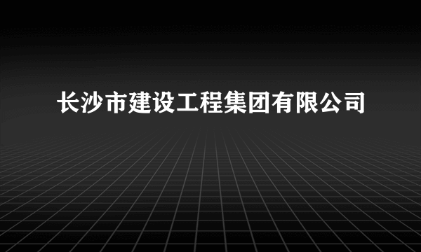 长沙市建设工程集团有限公司