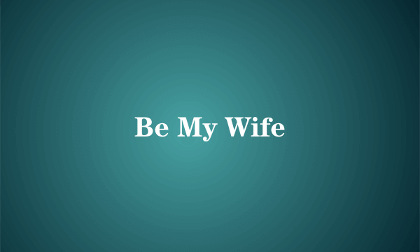 Be My Wife