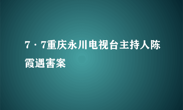 7·7重庆永川电视台主持人陈霞遇害案