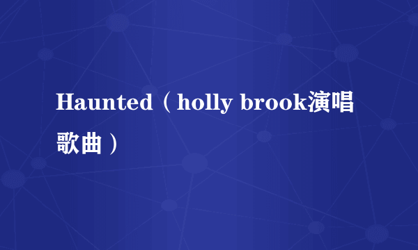 Haunted（holly brook演唱歌曲）