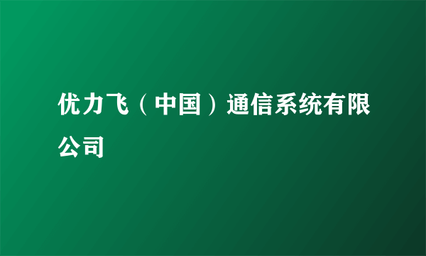 优力飞（中国）通信系统有限公司