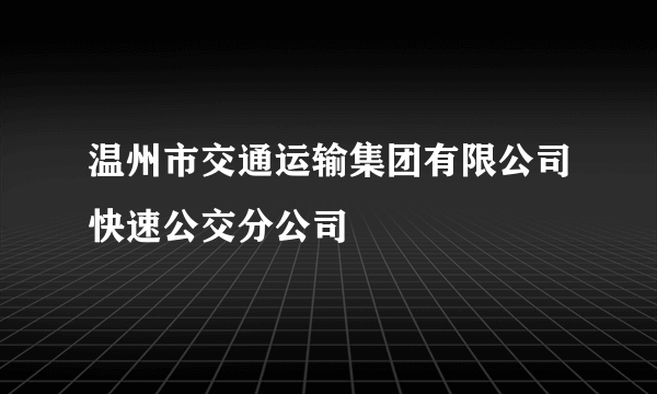 温州市交通运输集团有限公司快速公交分公司