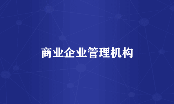 商业企业管理机构