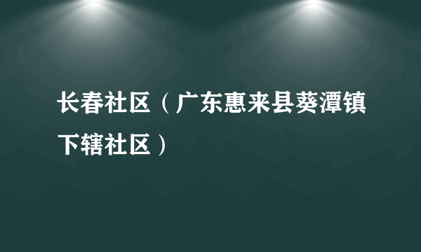 长春社区（广东惠来县葵潭镇下辖社区）