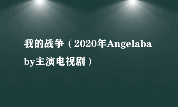 我的战争（2020年Angelababy主演电视剧）